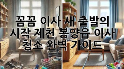 ✨ 꼼꼼 이사, 새 출발의 시작! 제천 봉양읍 이사 청소 완벽 가이드 🏡